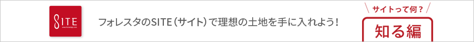 フォレスタのSITE(サイト)で理想の土地を手に入れよう！